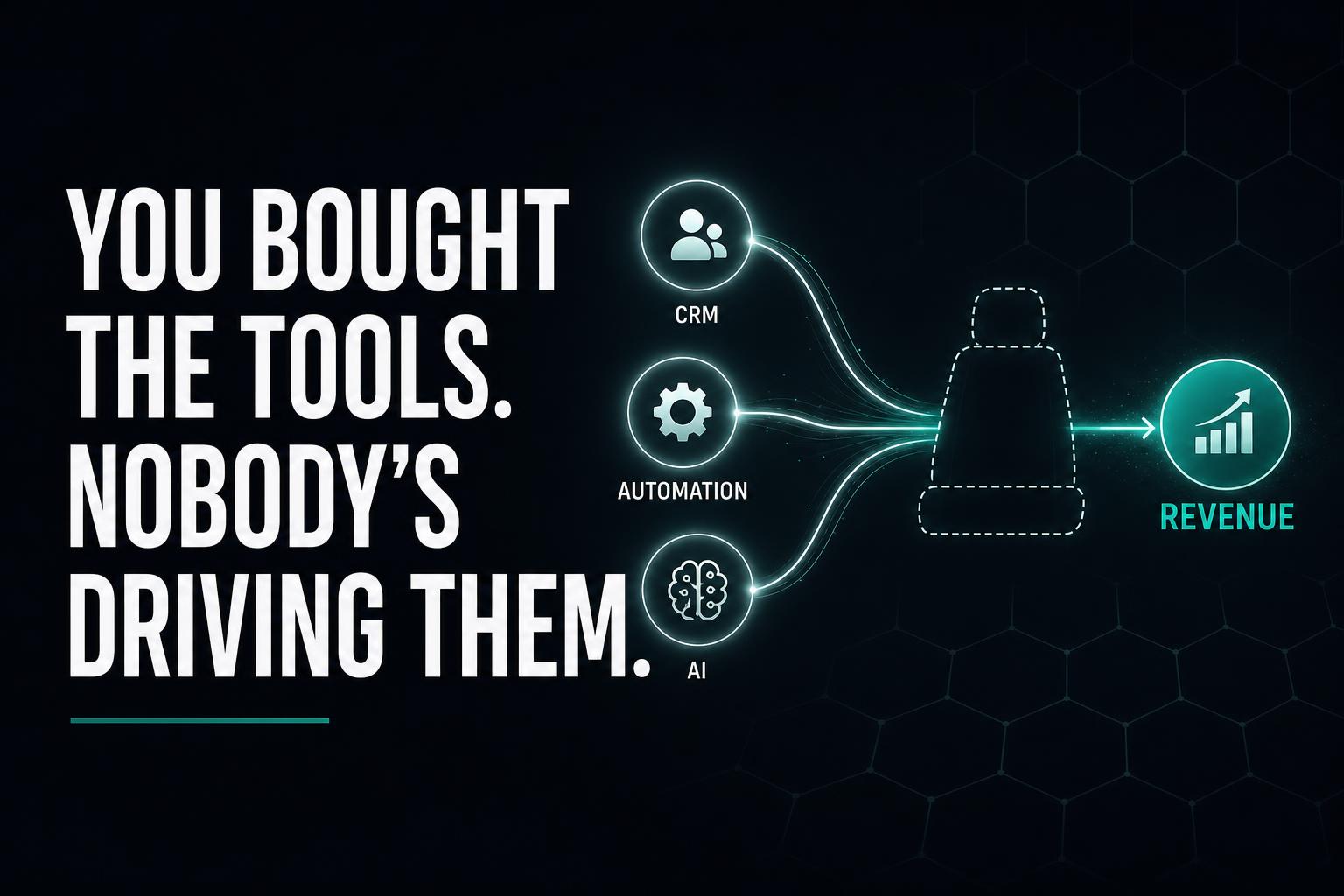 Editorial blog cover: bold headline "You Bought the Tools. Nobody's Driving Them." next to a diagram showing CRM, Automation, and AI flowing through an empty owner seat to a teal Revenue node.